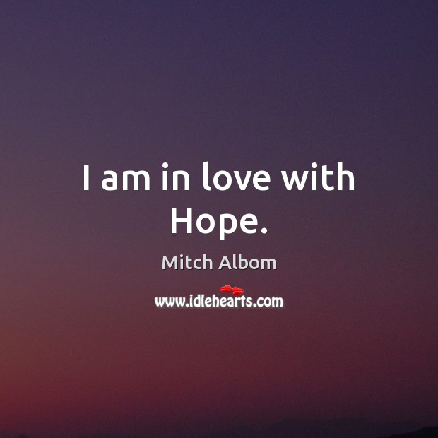 I am in love with Hope. Mitch Albom Picture Quote