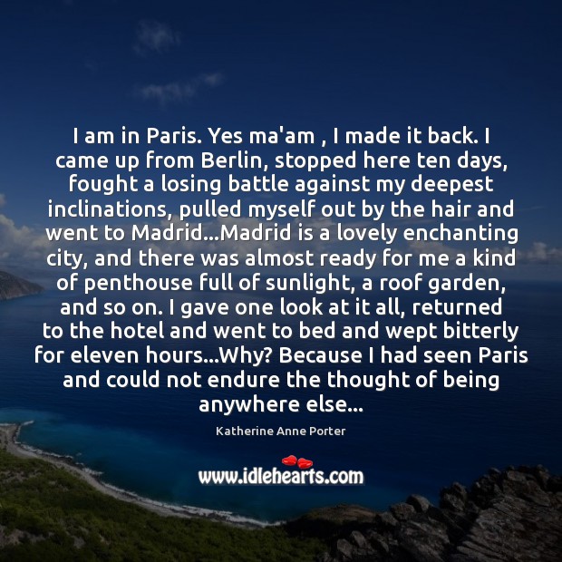 I am in Paris. Yes ma’am , I made it back. I came Katherine Anne Porter Picture Quote