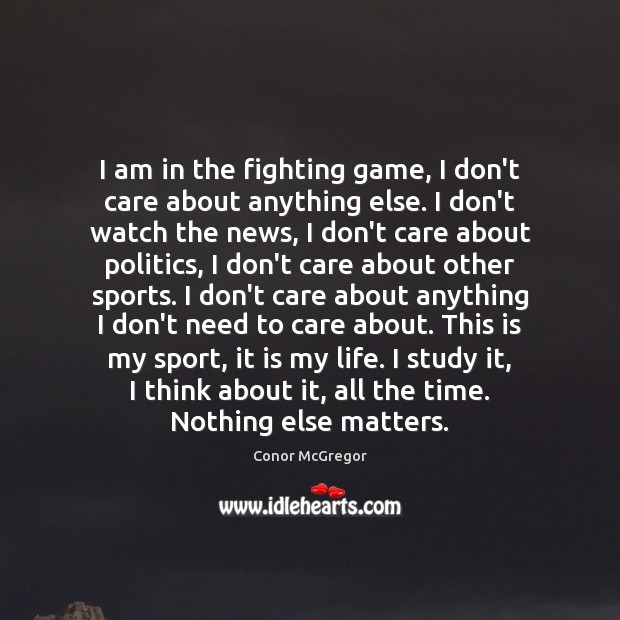 I am in the fighting game, I don’t care about anything else. Conor McGregor Picture Quote