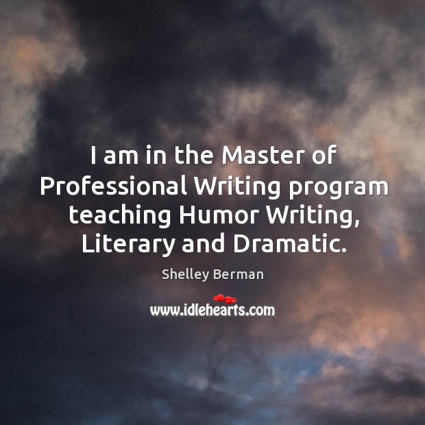 I am in the master of professional writing program teaching humor writing, literary and dramatic. Image