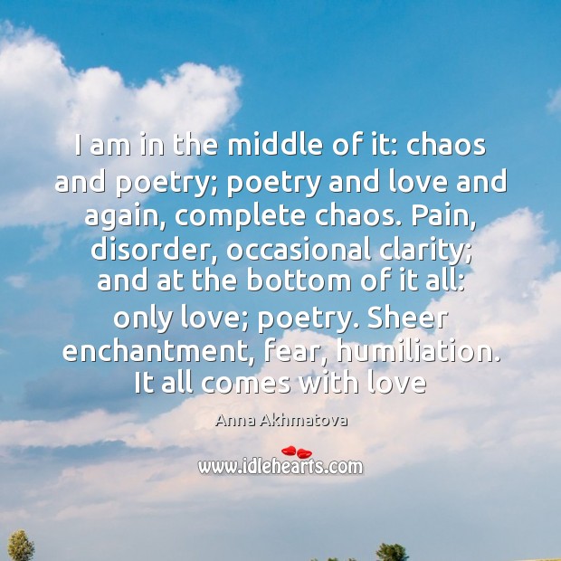 I am in the middle of it: chaos and poetry; poetry and Anna Akhmatova Picture Quote