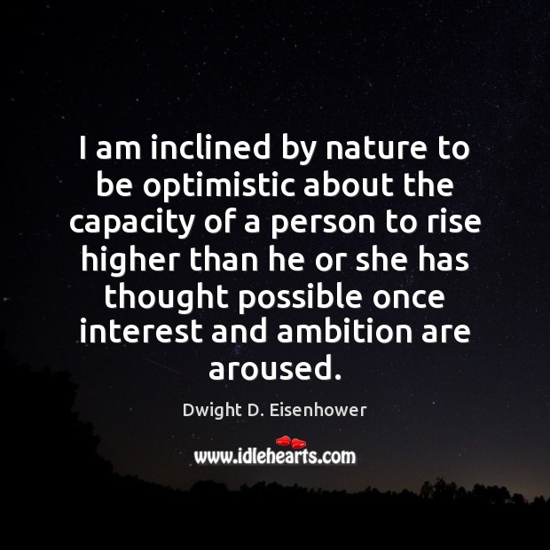 I am inclined by nature to be optimistic about the capacity of Dwight D. Eisenhower Picture Quote