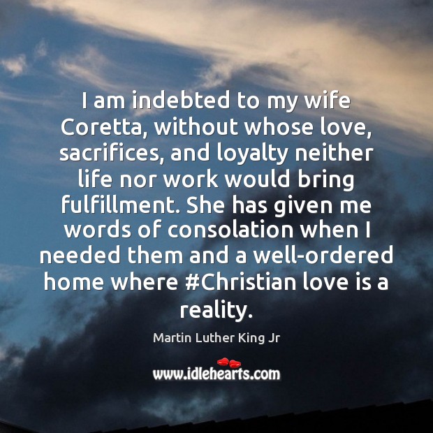 I am indebted to my wife Coretta, without whose love, sacrifices, and Reality Quotes Image