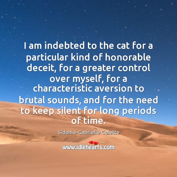 I am indebted to the cat for a particular kind of honorable Sidonie-Gabrielle Colette Picture Quote