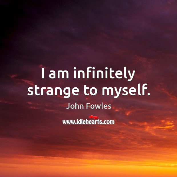 I am infinitely strange to myself. Image