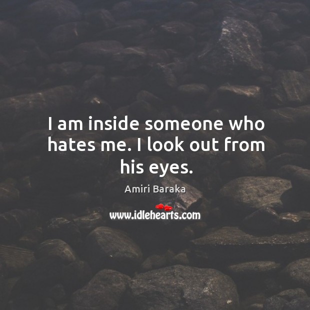 I am inside someone who hates me. I look out from his eyes. Amiri Baraka Picture Quote
