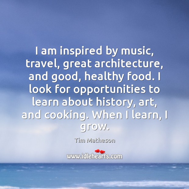 I am inspired by music, travel, great architecture, and good, healthy food. Tim Matheson Picture Quote