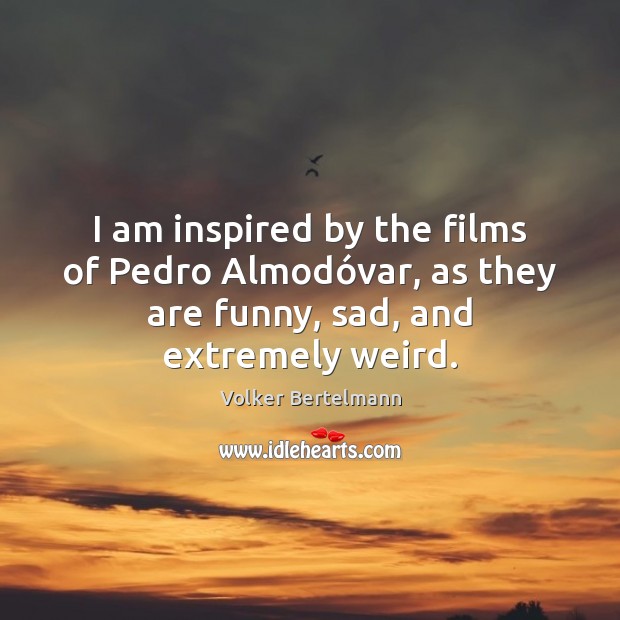 I am inspired by the films of Pedro Almodóvar, as they Volker Bertelmann Picture Quote