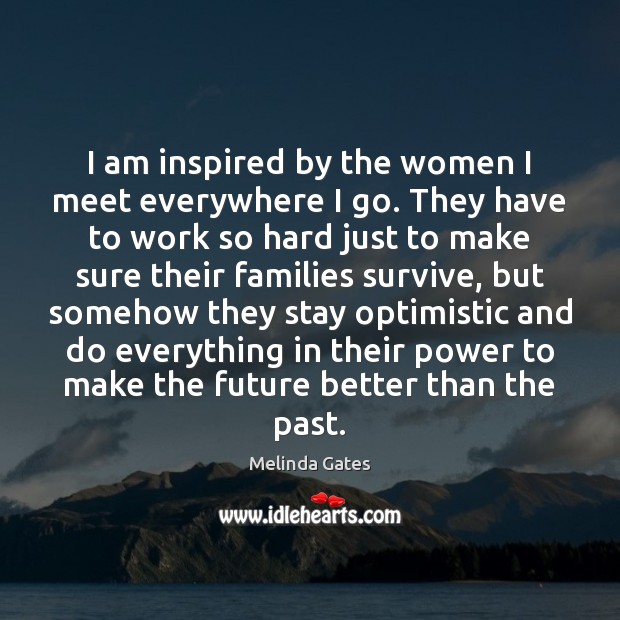 I am inspired by the women I meet everywhere I go. They Image