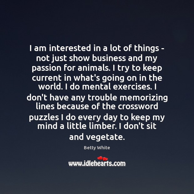 I am interested in a lot of things – not just show Betty White Picture Quote