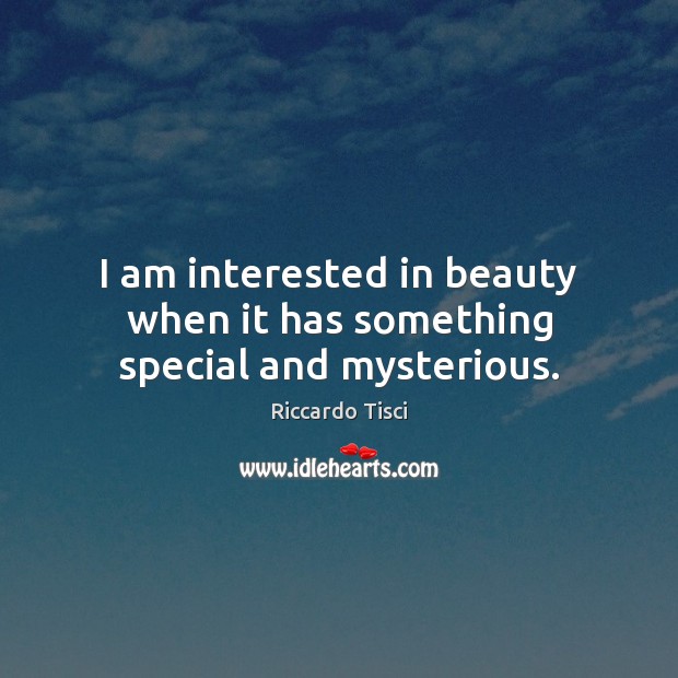 I am interested in beauty when it has something special and mysterious. Riccardo Tisci Picture Quote