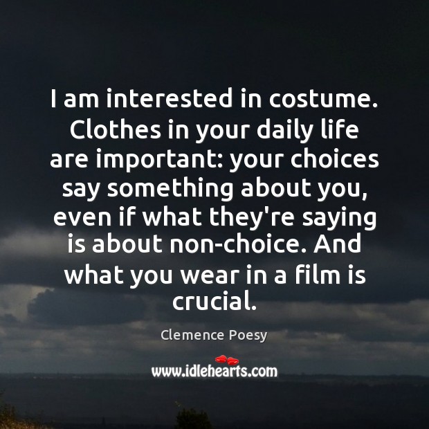 I am interested in costume. Clothes in your daily life are important: Clemence Poesy Picture Quote
