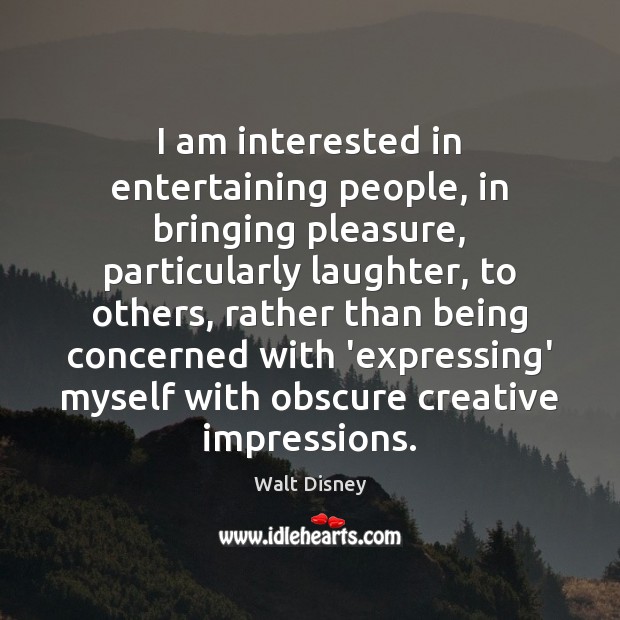 I am interested in entertaining people, in bringing pleasure, particularly laughter, to Walt Disney Picture Quote