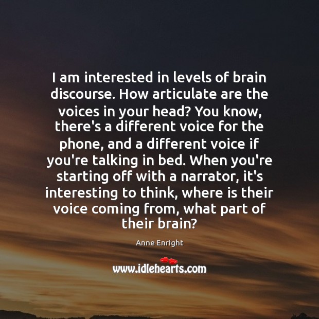 I am interested in levels of brain discourse. How articulate are the Anne Enright Picture Quote
