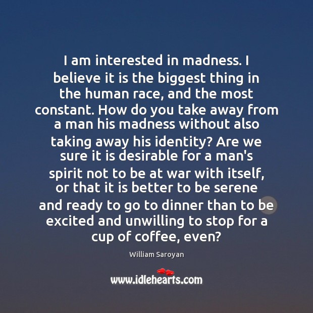 I am interested in madness. I believe it is the biggest thing Coffee Quotes Image