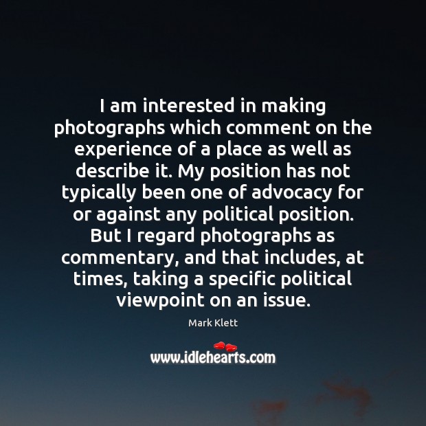 I am interested in making photographs which comment on the experience of Mark Klett Picture Quote