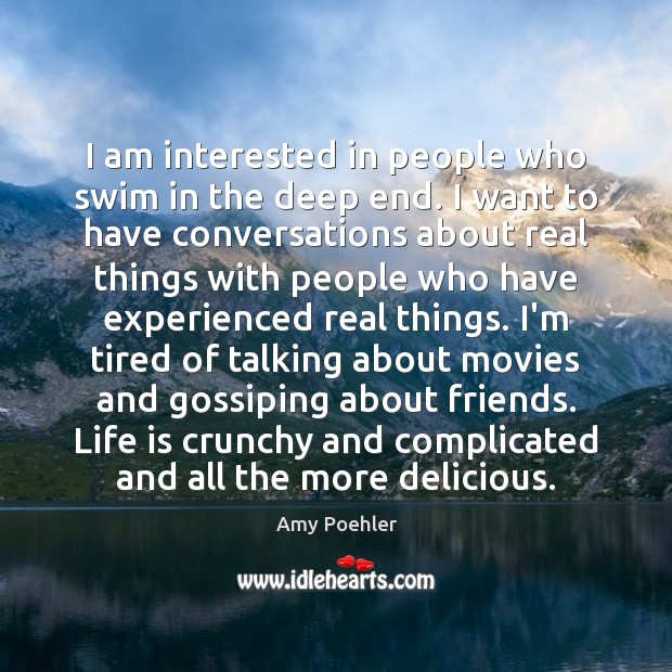 I am interested in people who swim in the deep end. I Amy Poehler Picture Quote