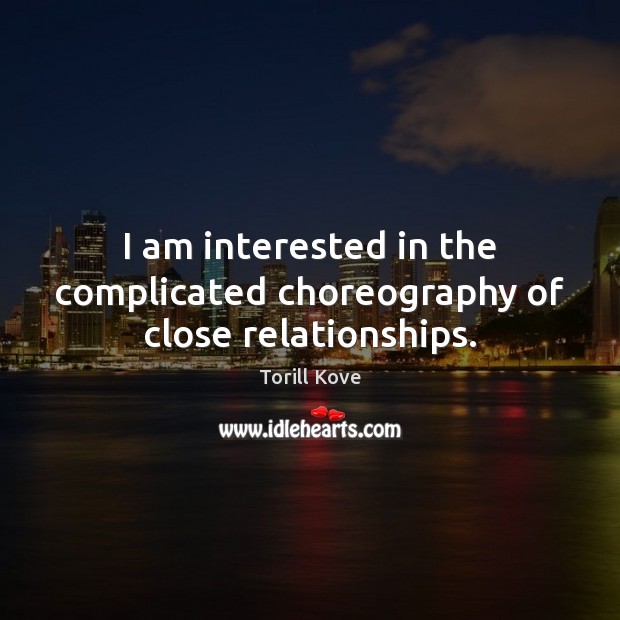 I am interested in the complicated choreography of close relationships. Image