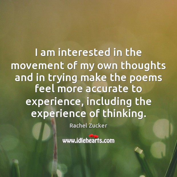 I am interested in the movement of my own thoughts and in Rachel Zucker Picture Quote