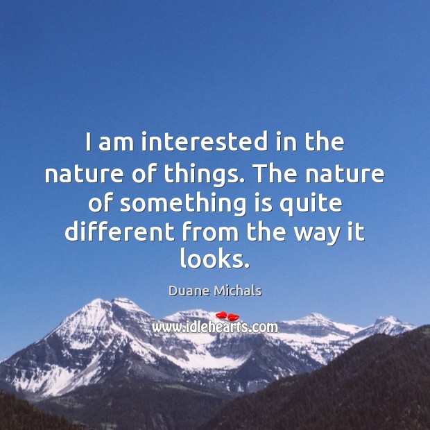 I am interested in the nature of things. The nature of something Duane Michals Picture Quote