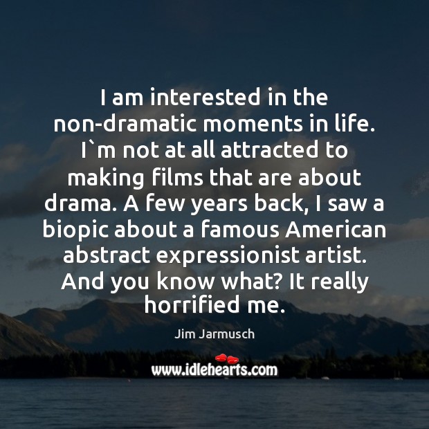 I am interested in the non-dramatic moments in life. I`m not Jim Jarmusch Picture Quote