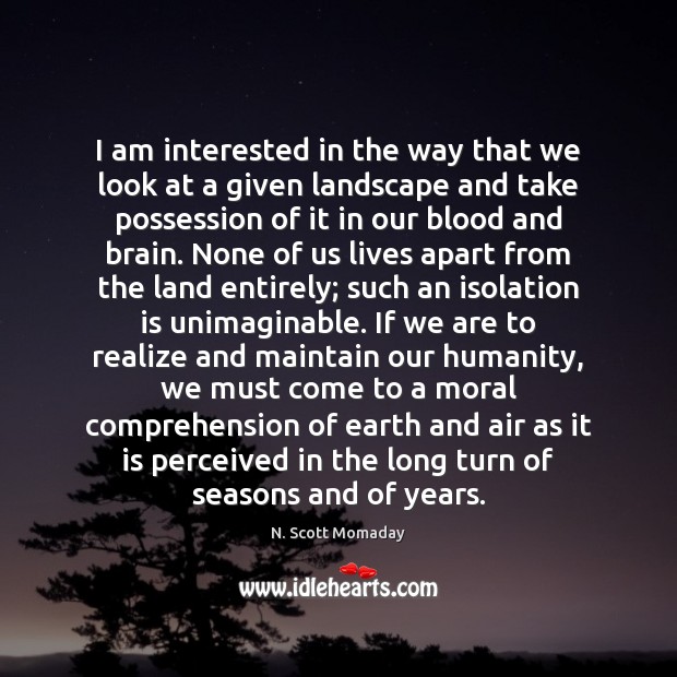 I am interested in the way that we look at a given N. Scott Momaday Picture Quote