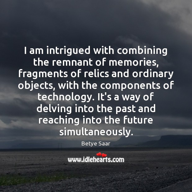 I am intrigued with combining the remnant of memories, fragments of relics Image