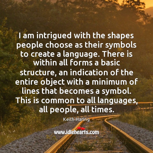 I am intrigued with the shapes people choose as their symbols to Keith Haring Picture Quote