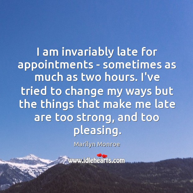 I am invariably late for appointments – sometimes as much as two Marilyn Monroe Picture Quote
