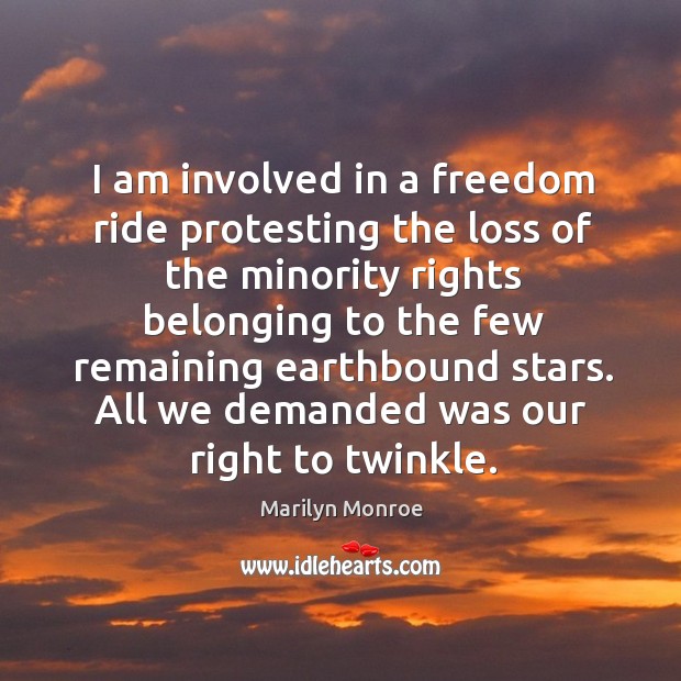 I am involved in a freedom ride protesting the loss of the minority Marilyn Monroe Picture Quote