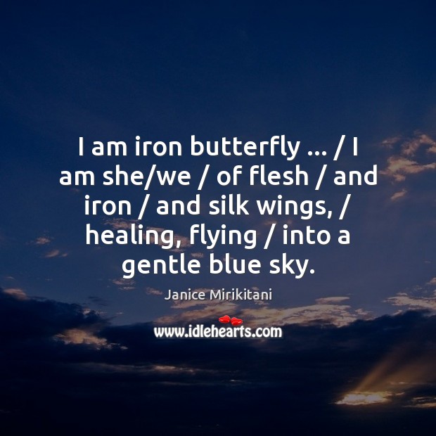 I am iron butterfly … / I am she/we / of flesh / and iron / Janice Mirikitani Picture Quote