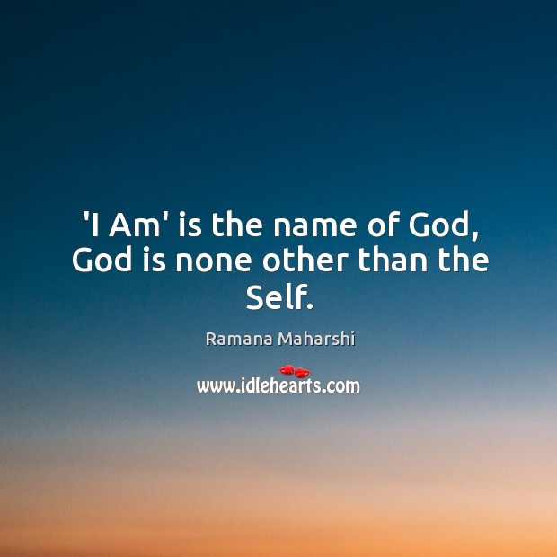 ‘I Am’ is the name of God, God is none other than the Self. Ramana Maharshi Picture Quote