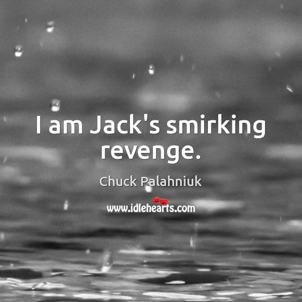 I am Jack’s smirking revenge. Chuck Palahniuk Picture Quote