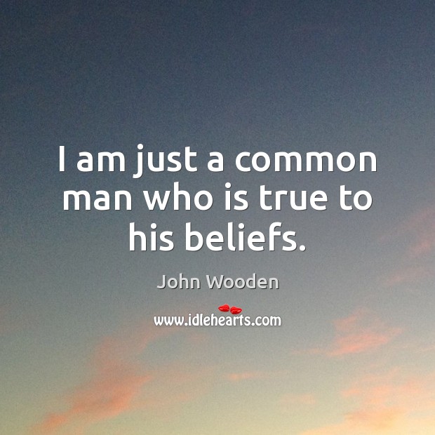 I am just a common man who is true to his beliefs. John Wooden Picture Quote