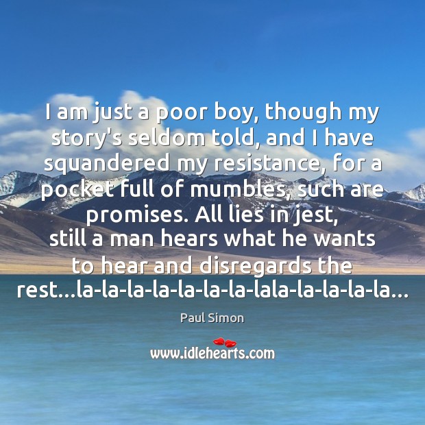 I am just a poor boy, though my story’s seldom told, and Paul Simon Picture Quote