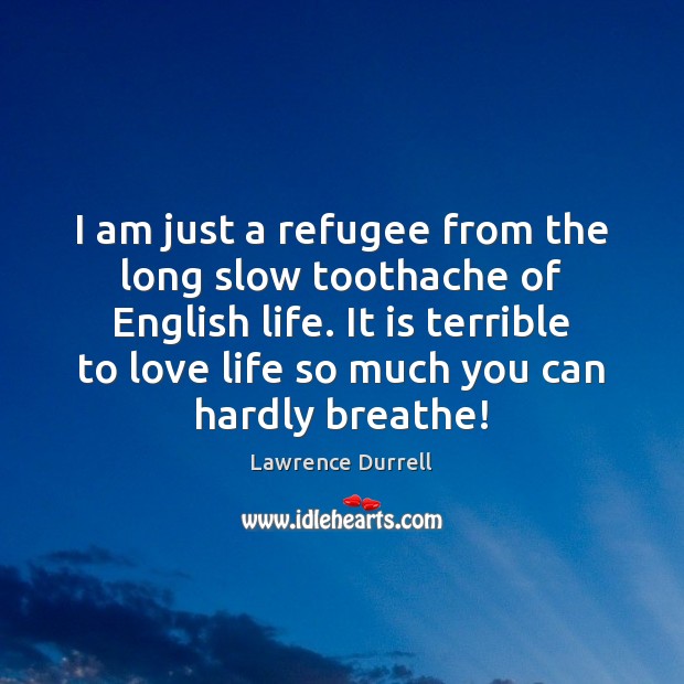 I am just a refugee from the long slow toothache of English Lawrence Durrell Picture Quote