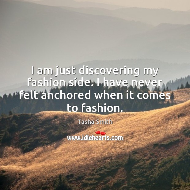 I am just discovering my fashion side. I have never felt anchored Tasha Smith Picture Quote