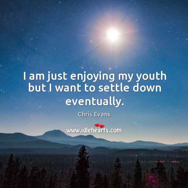 I am just enjoying my youth but I want to settle down eventually. Image