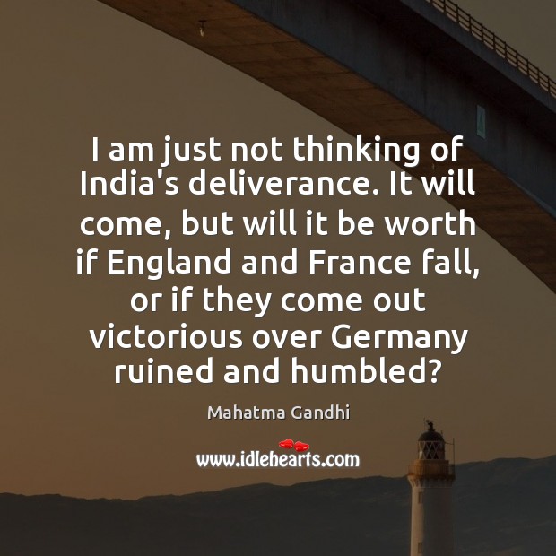 I am just not thinking of India’s deliverance. It will come, but Worth Quotes Image