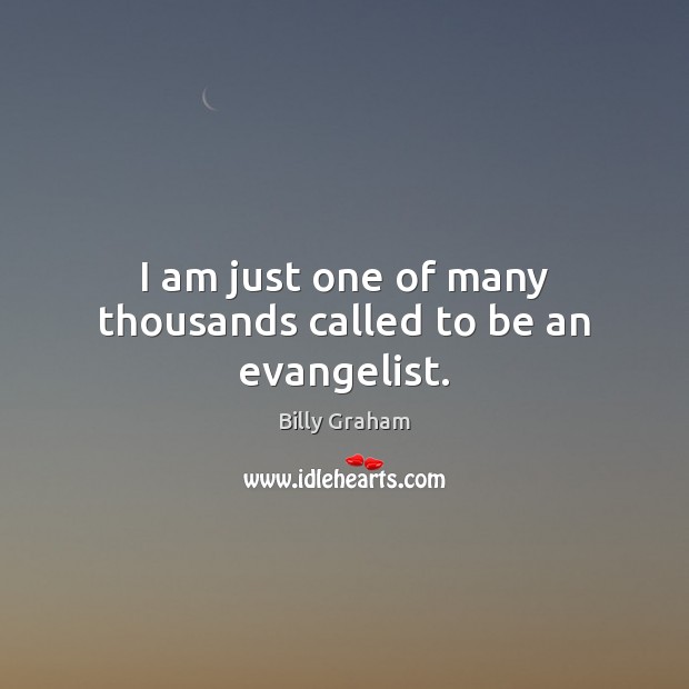 I am just one of many thousands called to be an evangelist. Billy Graham Picture Quote