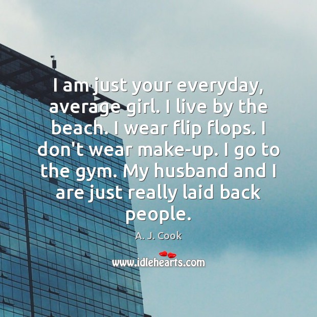 I am just your everyday, average girl. I live by the beach. Image