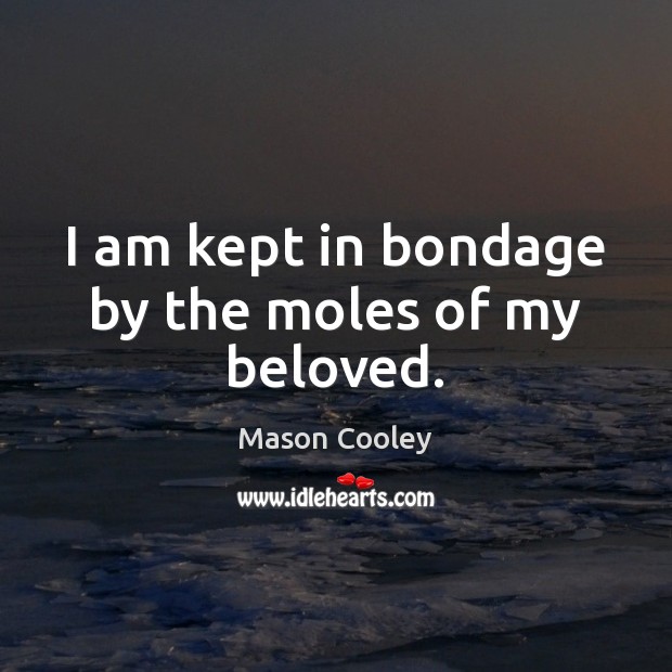 I am kept in bondage by the moles of my beloved. Image