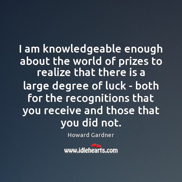 I am knowledgeable enough about the world of prizes to realize that 