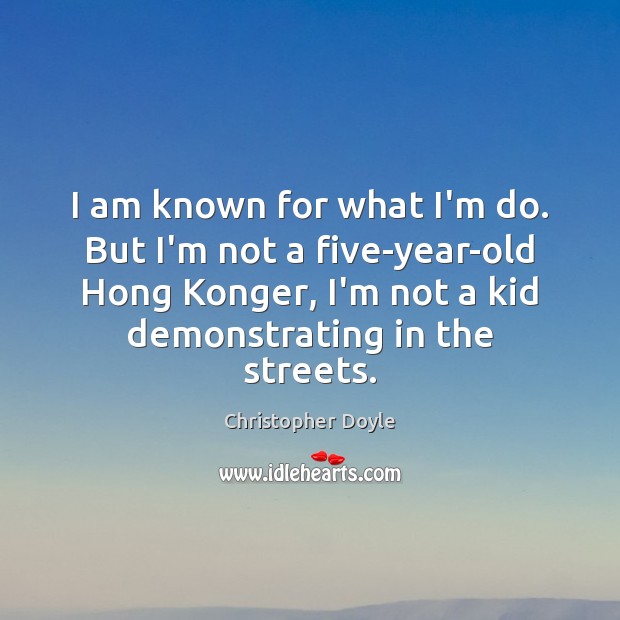 I am known for what I’m do. But I’m not a five-year-old Christopher Doyle Picture Quote