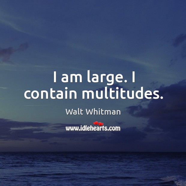 I am large. I contain multitudes. Walt Whitman Picture Quote