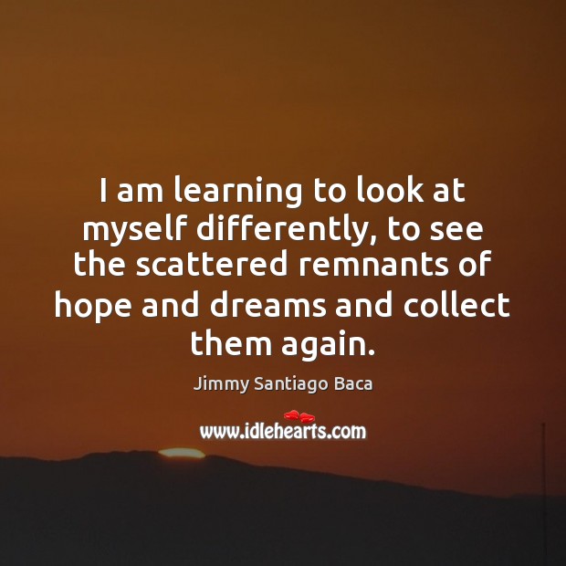 I am learning to look at myself differently, to see the scattered Jimmy Santiago Baca Picture Quote