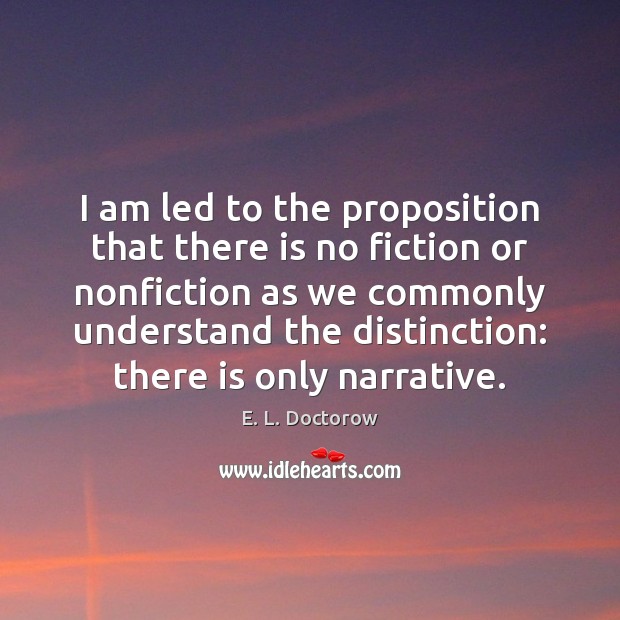 I am led to the proposition that there is no fiction or E. L. Doctorow Picture Quote