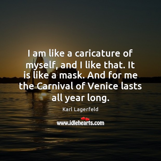 I am like a caricature of myself, and I like that. It Karl Lagerfeld Picture Quote