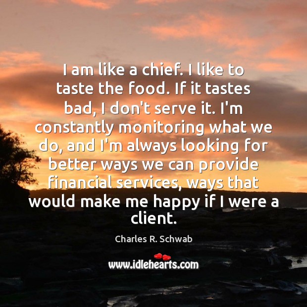 I am like a chief. I like to taste the food. If Charles R. Schwab Picture Quote