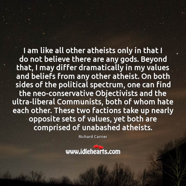 I am like all other atheists only in that I do not Richard Carrier Picture Quote